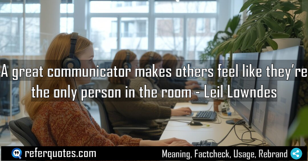 A great communicator makes others feel like they Meaning Factcheck Usage