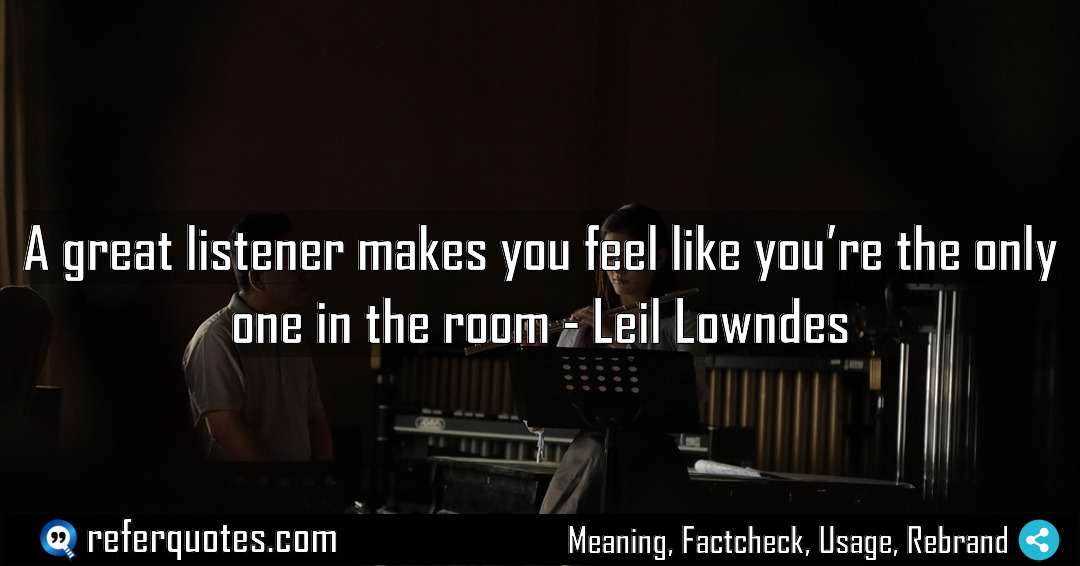 A great listener makes you feel like you Meaning Factcheck Usage