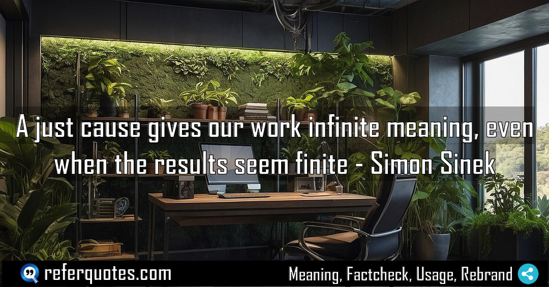 A just cause gives our work infinite meaning Meaning Factcheck Usage