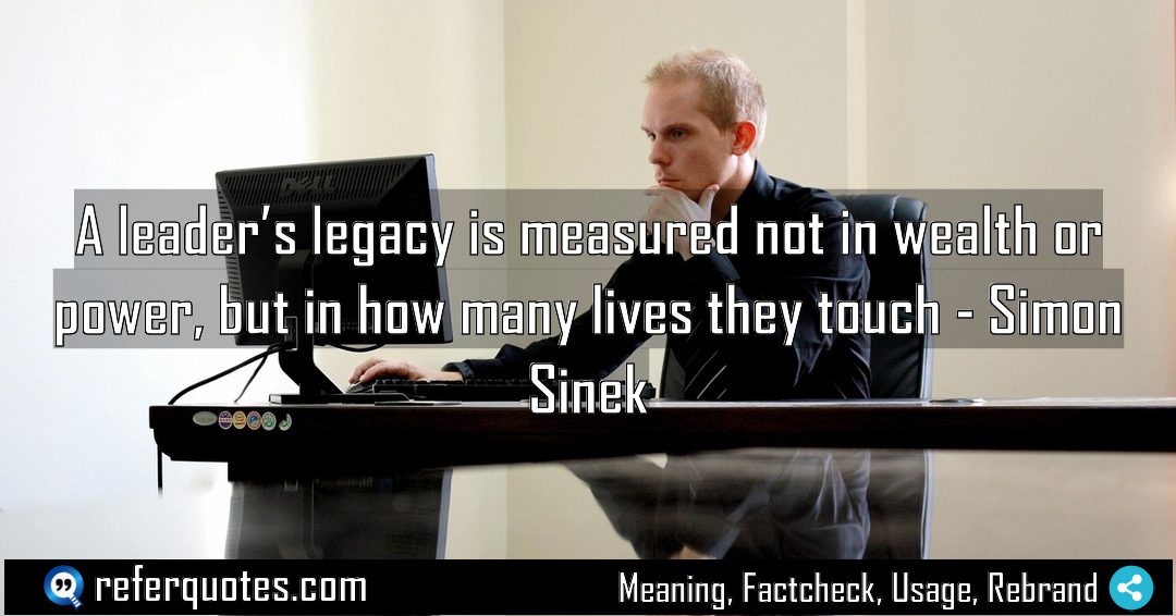 A leader s legacy is measured not in Meaning Factcheck Usage