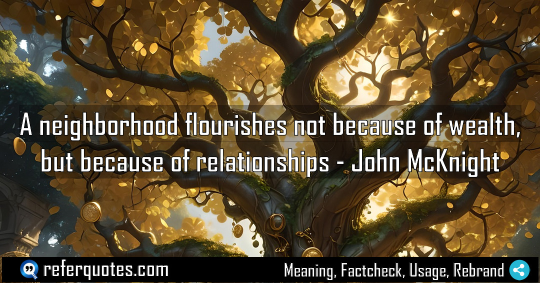 A neighborhood flourishes not because of wealth but Meaning Factcheck Usage