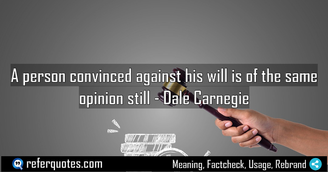 A person convinced against his will is of Meaning Factcheck Usage