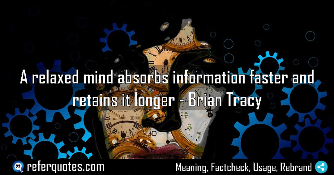 A relaxed mind absorbs information faster and retains Meaning Factcheck Usage
