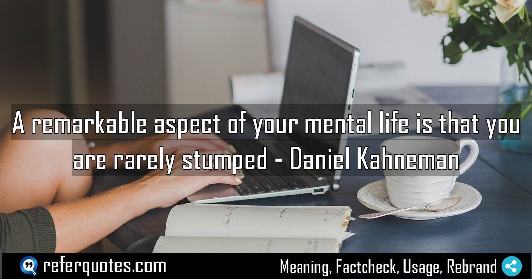 A remarkable aspect of your mental life is Meaning Factcheck Usage