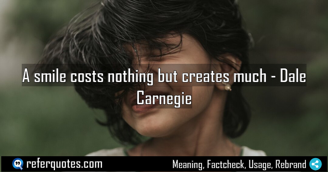 A smile costs nothing but creates much Meaning Factcheck Usage