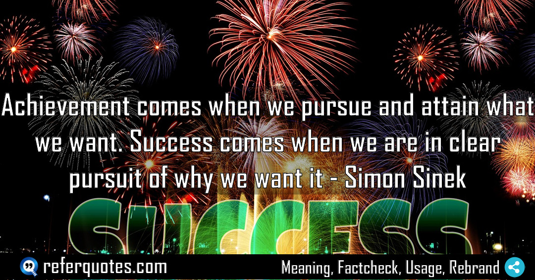 Achievement comes when we pursue and attain what Meaning Factcheck Usage