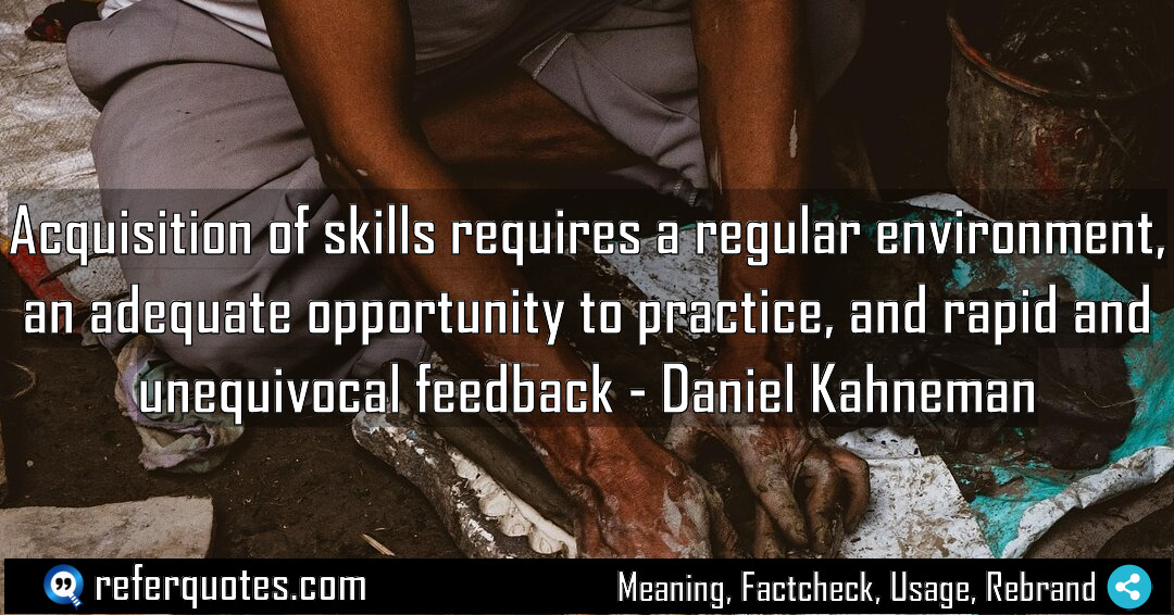 Acquisition of skills requires a regular environment an Meaning Factcheck Usage