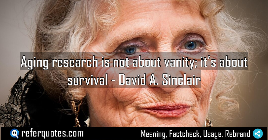 Aging research is not about vanity it s Meaning Factcheck Usage