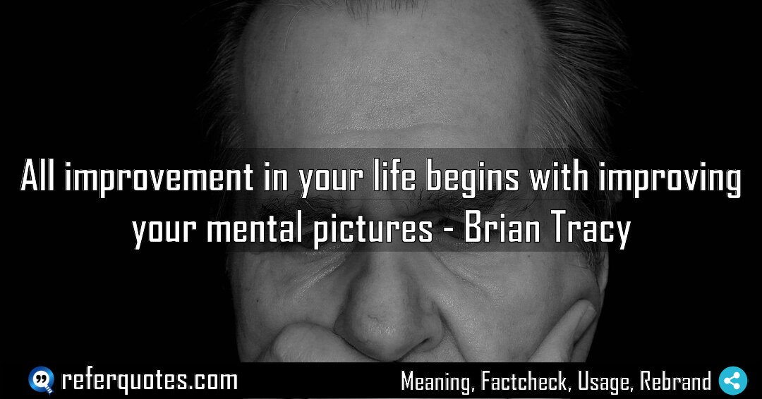 All improvement in your life begins with improving Meaning Factcheck Usage
