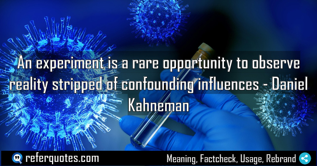 An experiment is a rare opportunity to observe Meaning Factcheck Usage