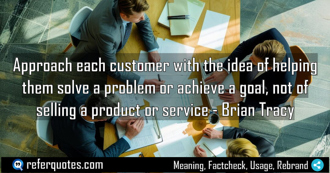Approach each customer with the idea of helping Meaning Factcheck Usage