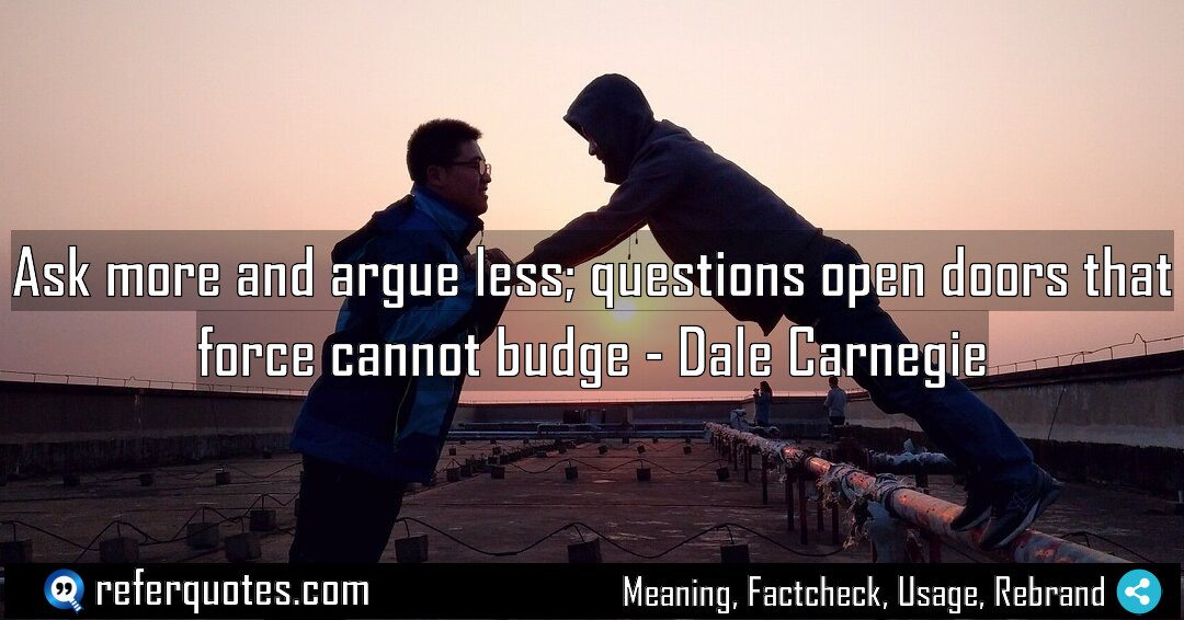 Ask more and argue less questions open doors Meaning Factcheck Usage