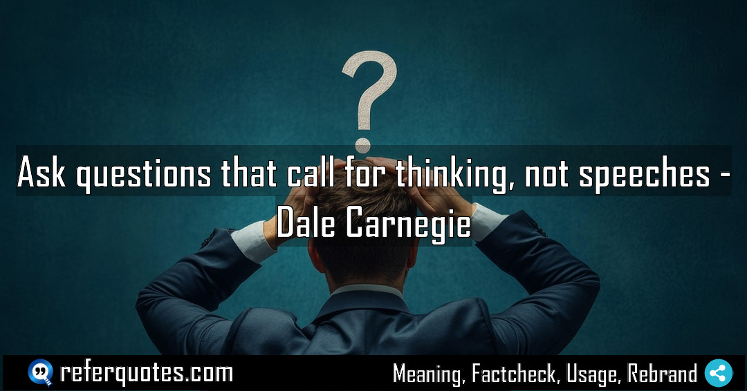 Ask questions that call for thinking not speeches Meaning Factcheck Usage