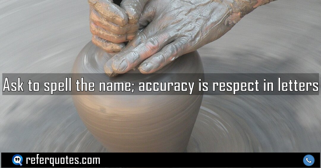 Ask to spell the name accuracy is respect Meaning Factcheck Usage