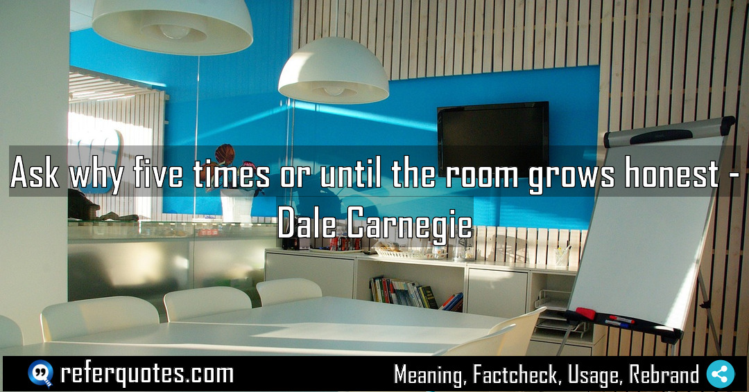 Ask why five times or until the room Meaning Factcheck Usage