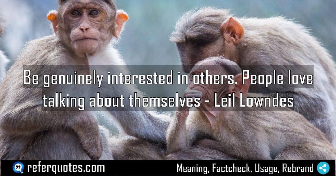 Be genuinely interested in others People love talking Meaning Factcheck Usage