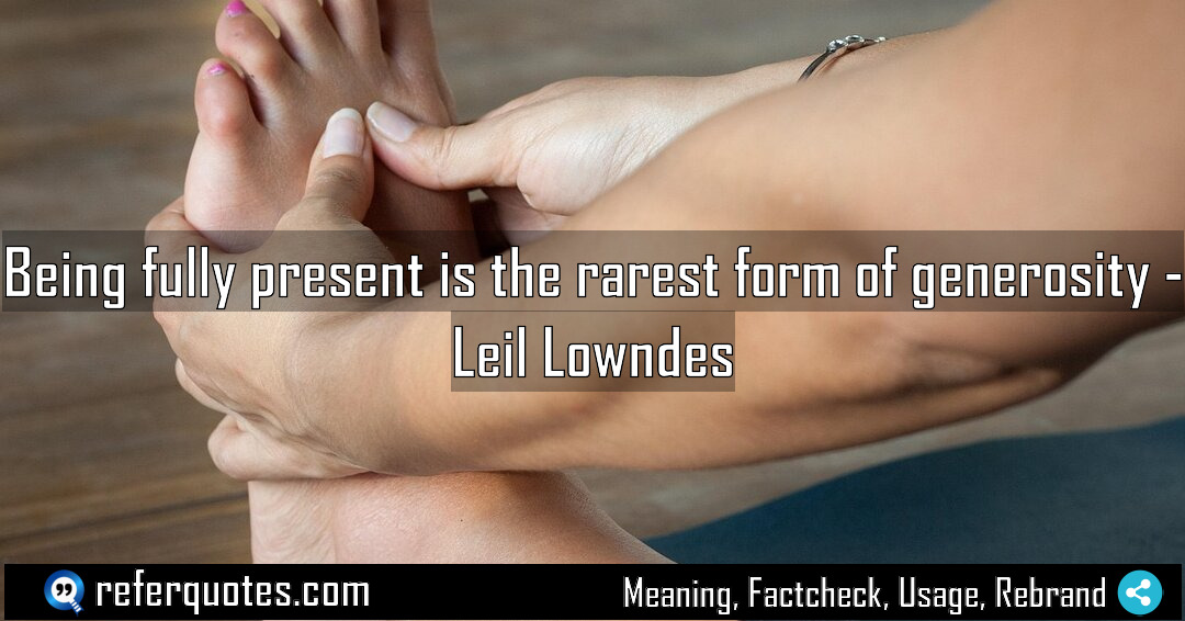Being fully present is the rarest form of Meaning Factcheck Usage