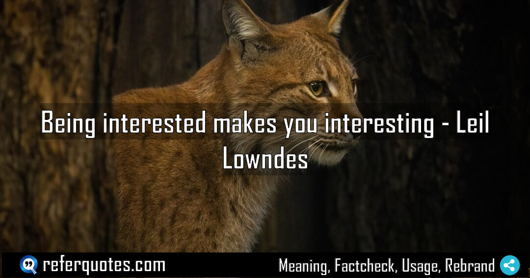 Being interested makes you interesting Meaning Factcheck Usage