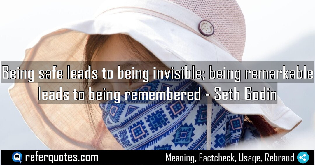 Being safe leads to being invisible being remarkable Meaning Factcheck Usage