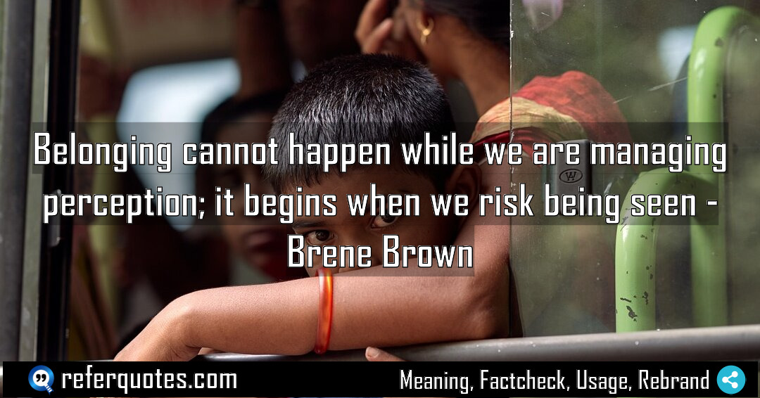 Belonging cannot happen while we are managing perception Meaning Factcheck Usage