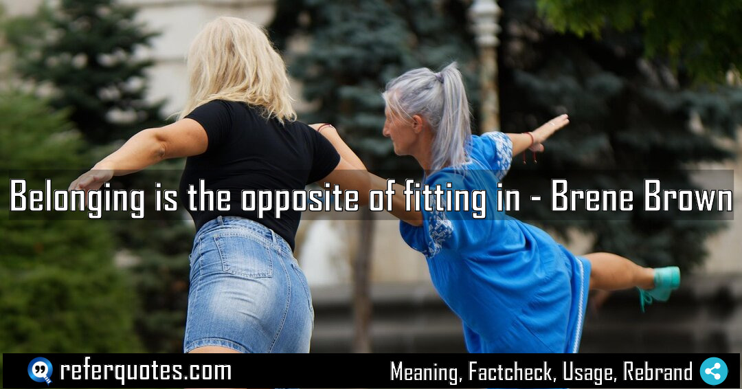Belonging is the opposite of fitting in Meaning Factcheck Usage