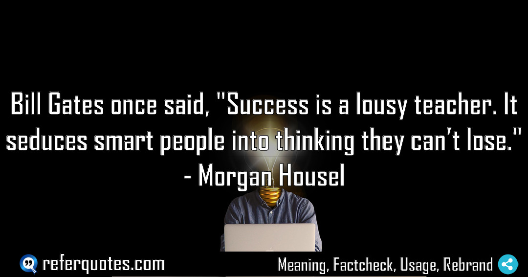 Bill Gates once said Success is a lousy Meaning Factcheck Usage