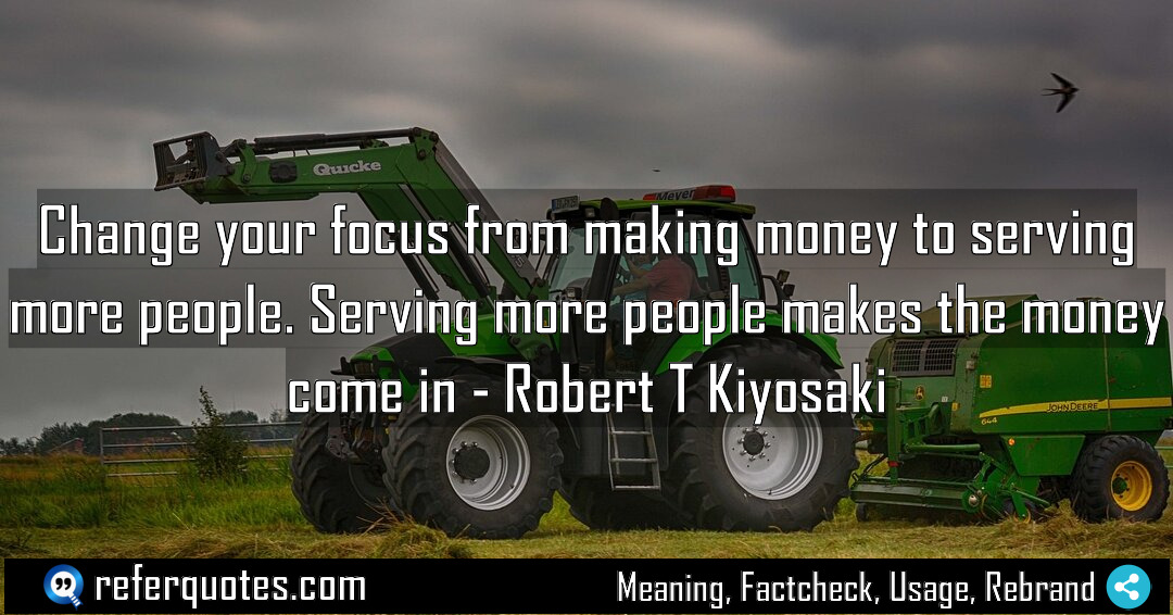 Change your focus from making money to serving Meaning Factcheck Usage