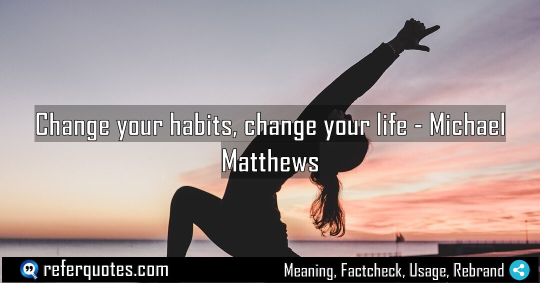 Change your habits change your life Meaning Factcheck Usage