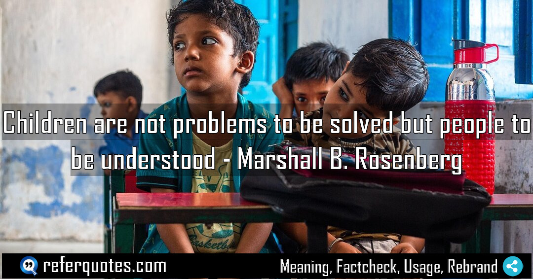 Children are not problems to be solved but Meaning Factcheck Usage