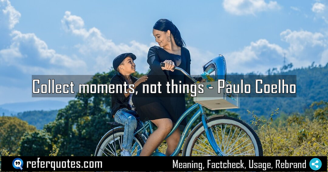Collect moments not things Meaning Factcheck Usage