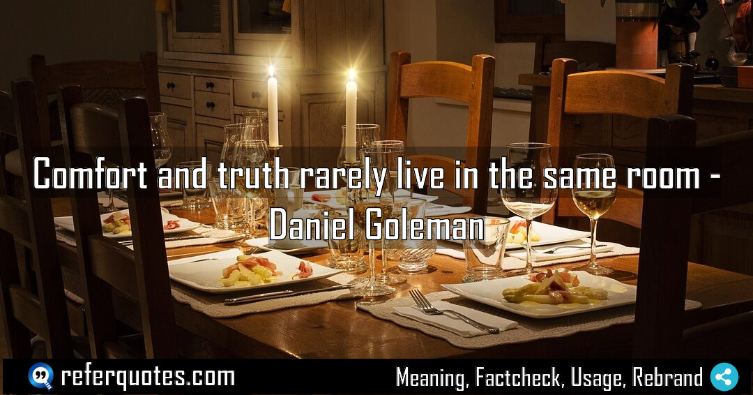 Comfort and truth rarely live in the same Meaning Factcheck Usage