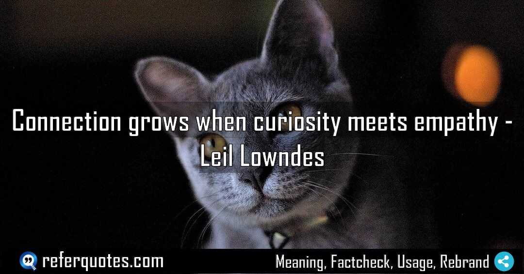 Connection grows when curiosity meets empathy Meaning Factcheck Usage