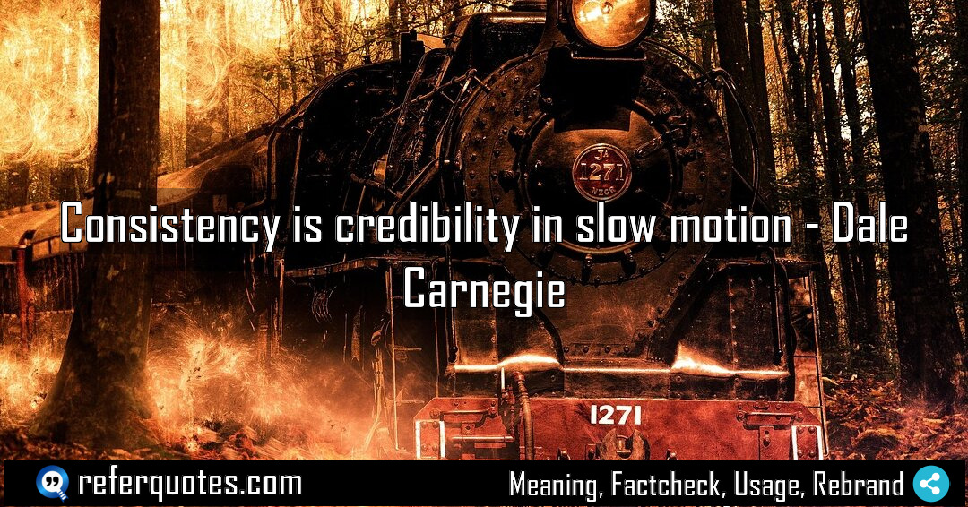 Consistency is credibility in slow motion Meaning Factcheck Usage