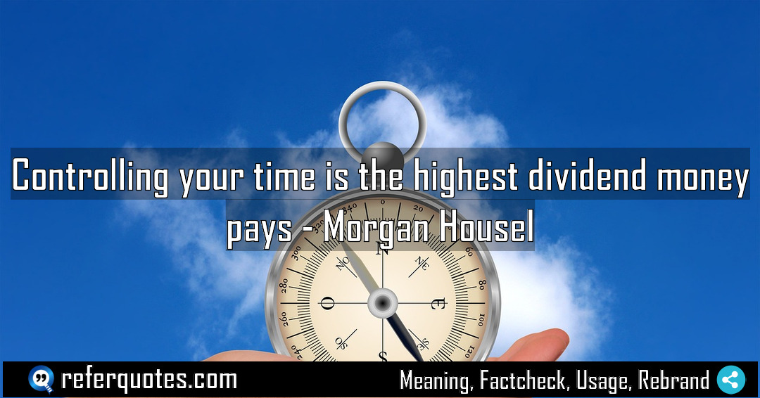Controlling your time is the highest dividend money Meaning Factcheck Usage