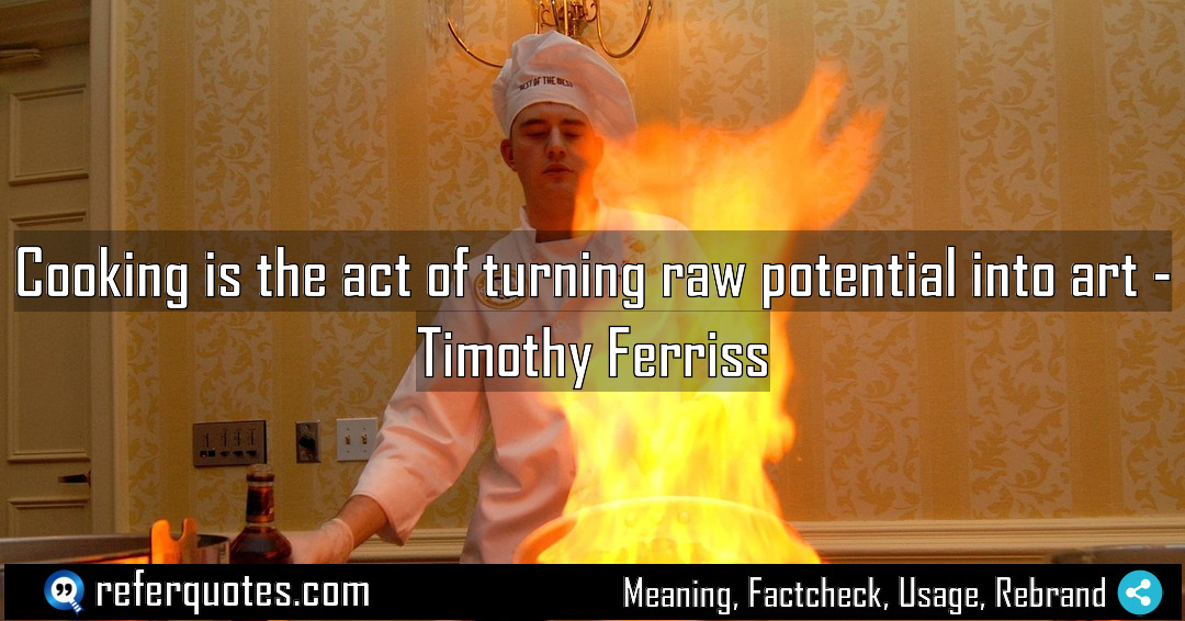 Cooking is the act of turning raw potential Meaning Factcheck Usage