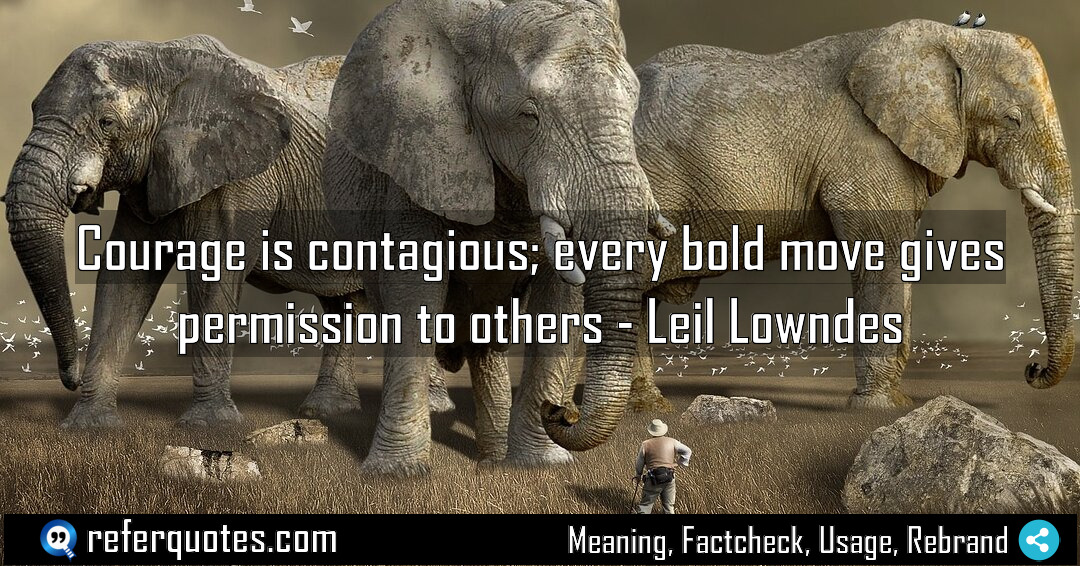 Courage is contagious every bold move gives permission Meaning Factcheck Usage