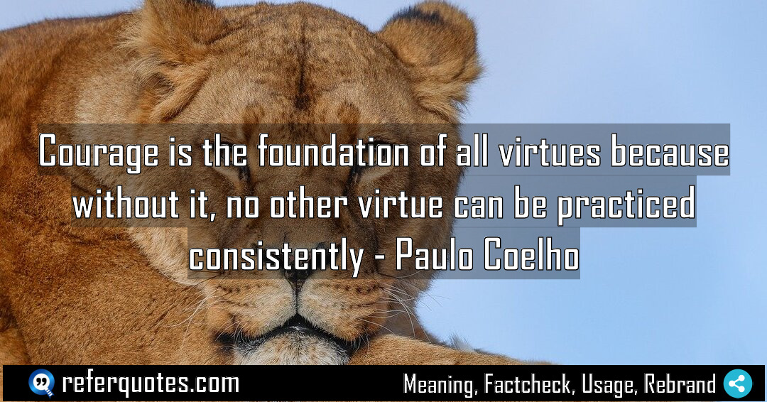 Courage is the foundation of all virtues because Meaning Factcheck Usage