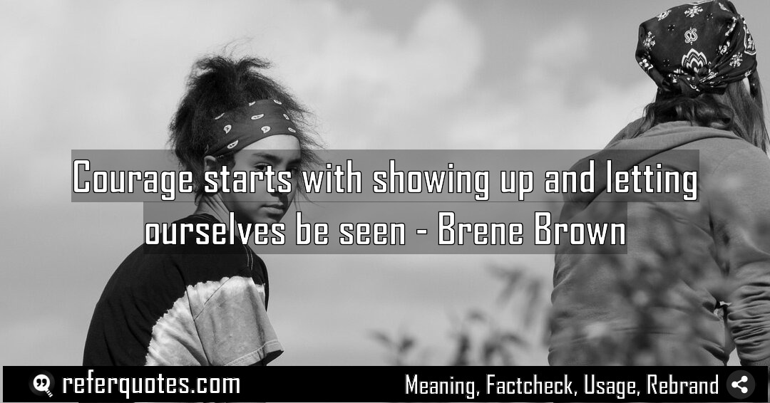 Courage starts with showing up and letting ourselves Meaning Factcheck Usage