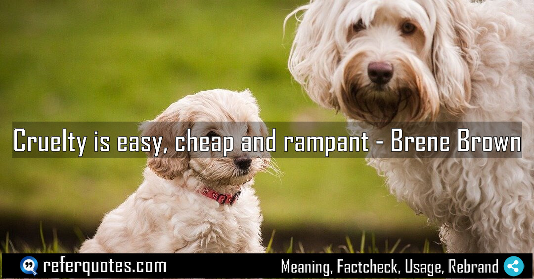 Cruelty is easy cheap and rampant Meaning Factcheck Usage