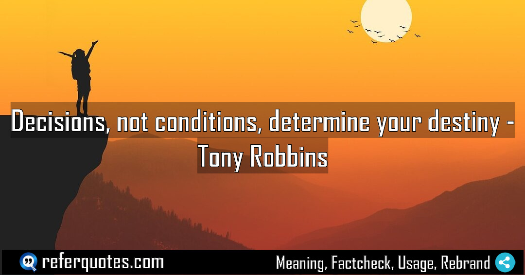 Decisions not conditions determine your destiny Meaning Factcheck Usage