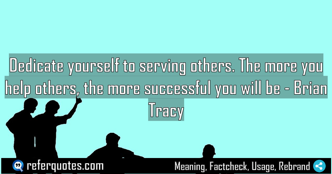 Dedicate yourself to serving others The more you Meaning Factcheck Usage