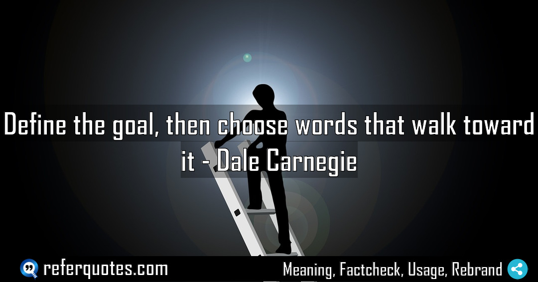 Define the goal then choose words that walk Meaning Factcheck Usage