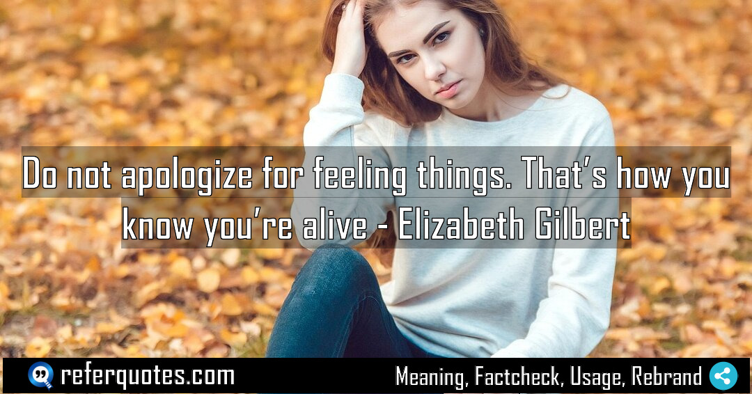 Do not apologize for feeling things That s Meaning Factcheck Usage