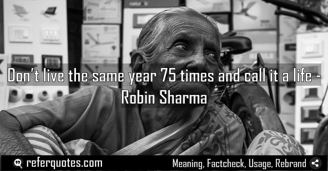 Don t live the same year 75 times Meaning Factcheck Usage