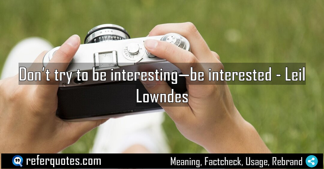 Don t try to be interesting be interested Meaning Factcheck Usage