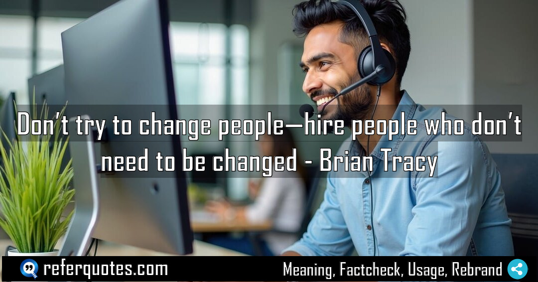 Don t try to change people hire people Meaning Factcheck Usage