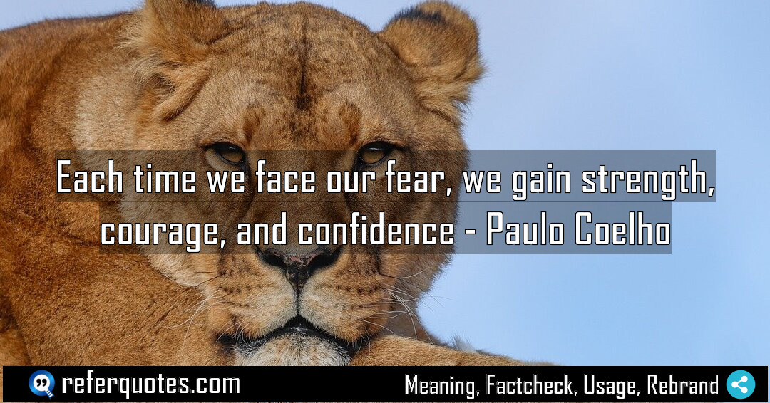 Each time we face our fear we gain Meaning Factcheck Usage
