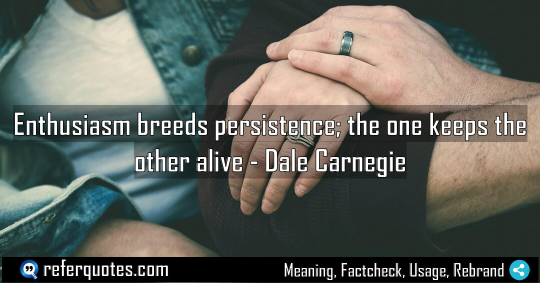 Enthusiasm breeds persistence the one keeps the other Meaning Factcheck Usage