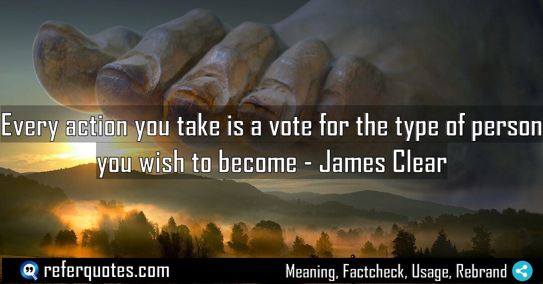 Every action you take is a vote for Meaning Factcheck Usage