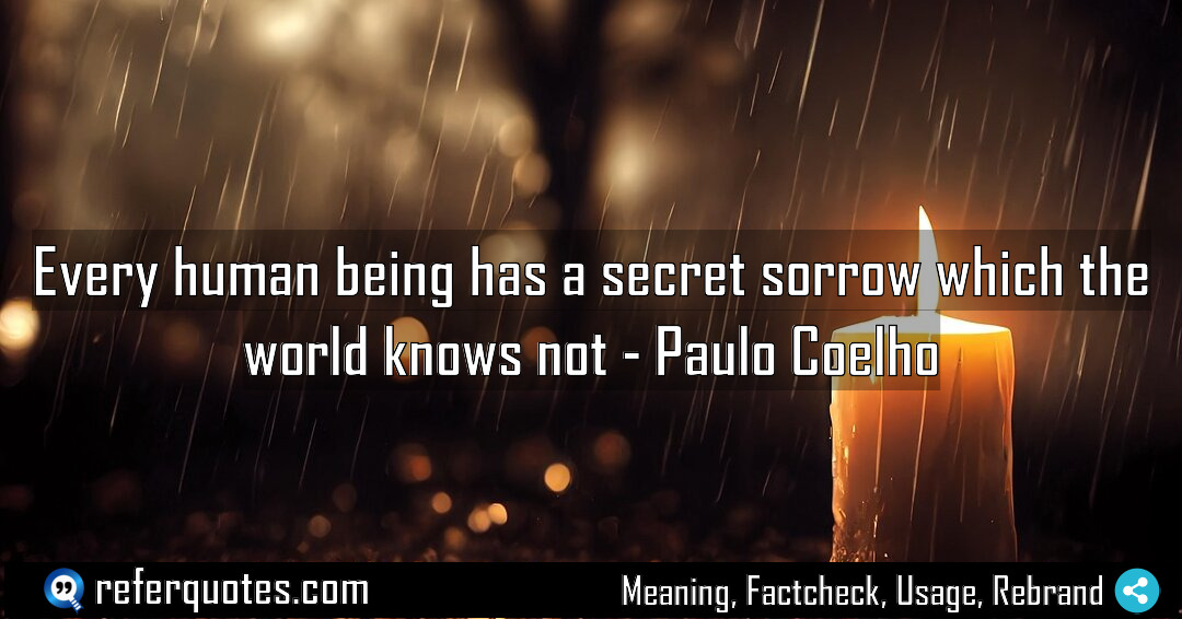 Every human being has a secret sorrow which Meaning Factcheck Usage